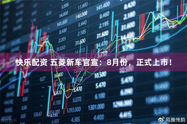 快乐配资 五菱新车官宣：8月份，正式上市！