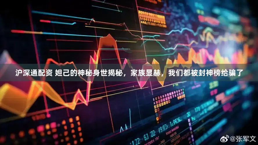 沪深通配资 妲己的神秘身世揭秘，家族显赫，我们都被封神榜给骗了